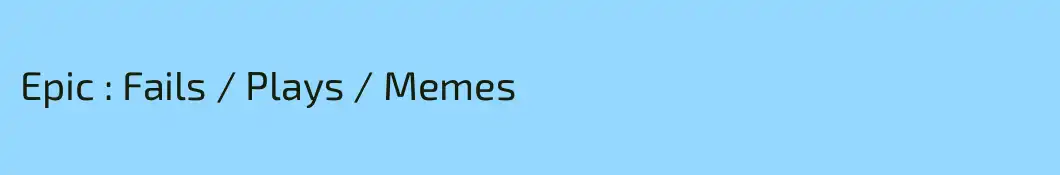 Epic : Fails / Plays / Memes